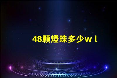 48顆燈珠多少w led16顆燈珠多少瓦